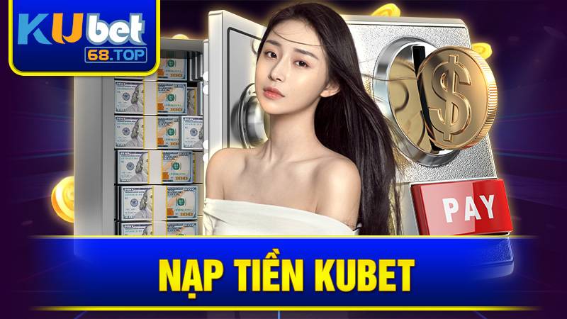 Nạp tiền Kubet: Hướng dẫn nhanh chóng chỉ trong 1 phút 3 Nạp tiền Kubet