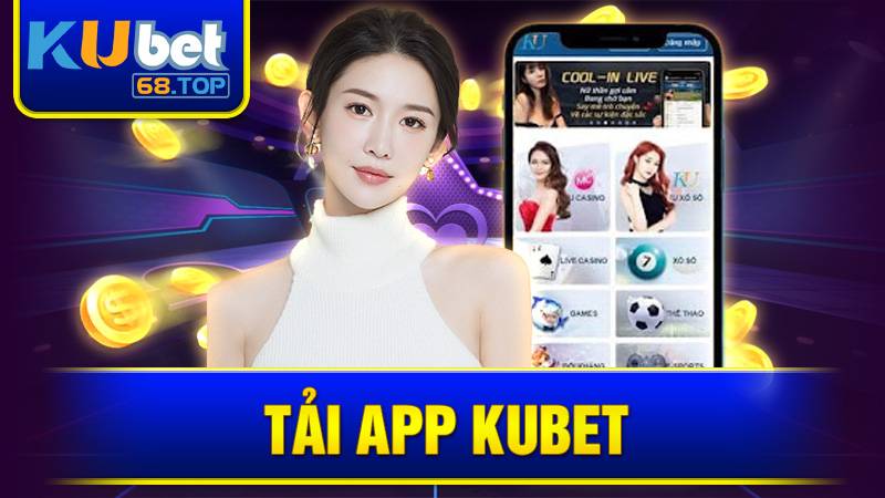 Tải app Kubet: Hướng dẫn tân thủ các bước chi tiết nhất 2 Tải app Kubet